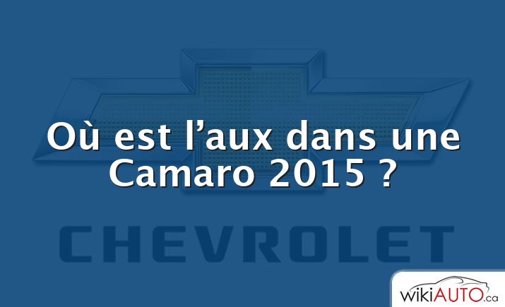 Où est l’aux dans une Camaro 2015 ?